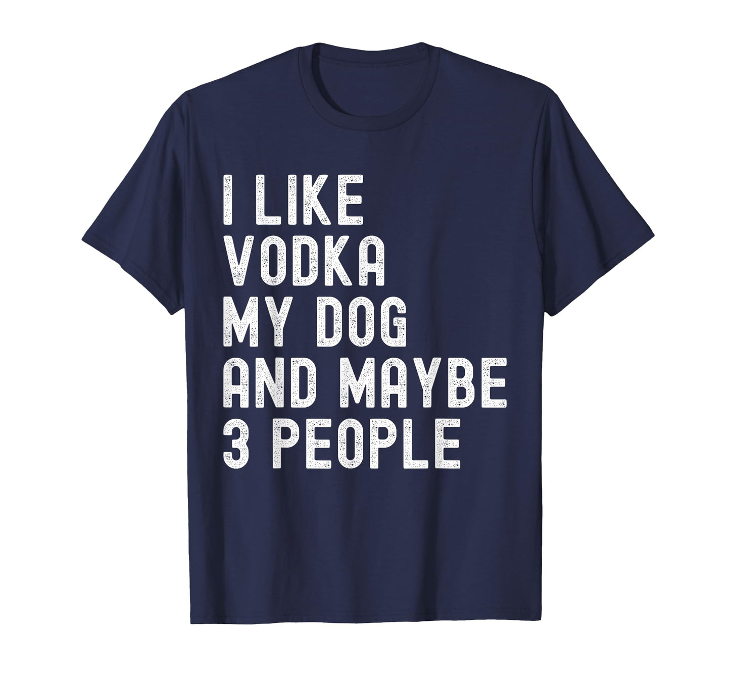 I Like Vodka My Dog And Maybe 3 People Funny Humor Quotes T-Shirt