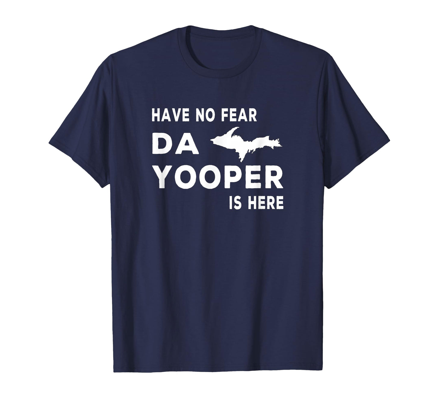 Have No Fear - Da Yooper Is Here UP T-shirt Tee T-Shirt