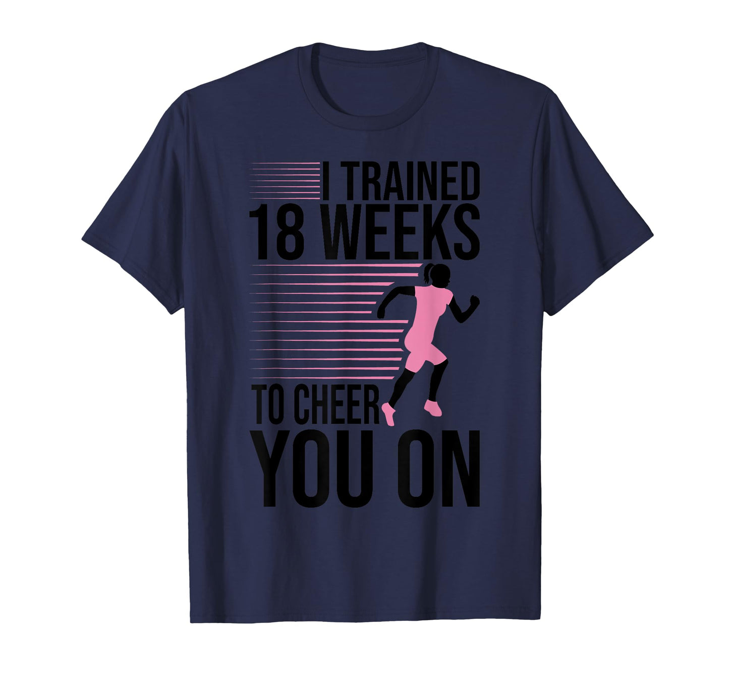 I Trained 18 Weeks To Cheer You On Running Marathon Finisher T-Shirt