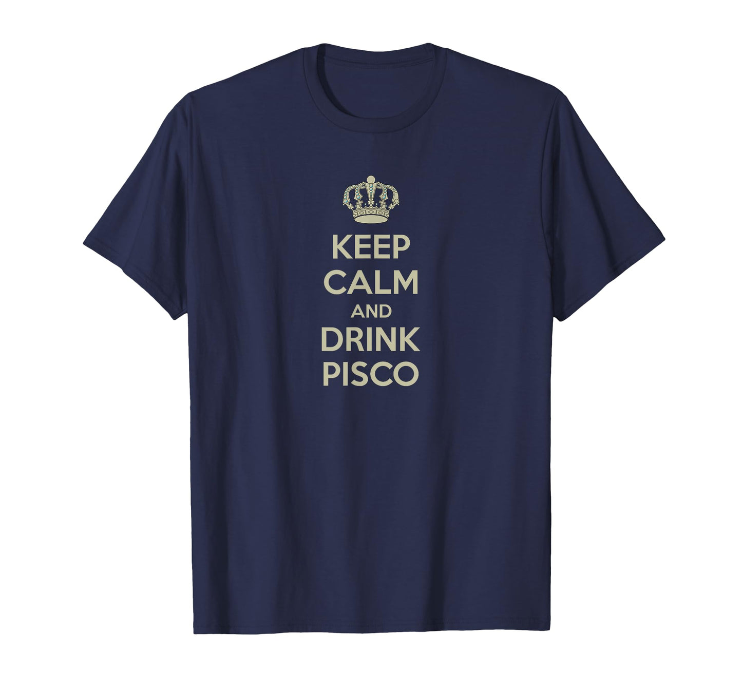 Keep Calm and Drink PISCO Shirt T-Shirt