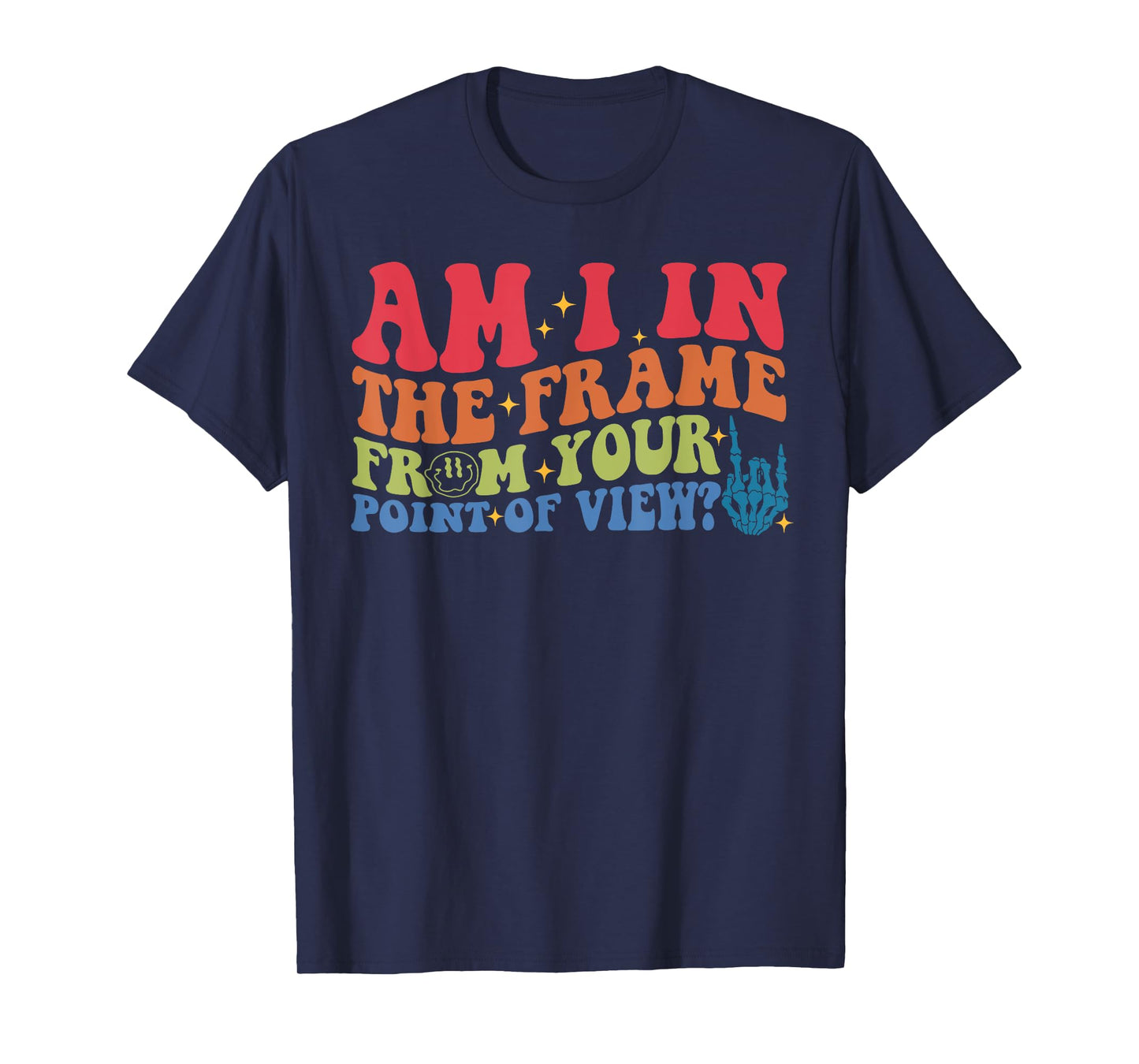 Am I In The Frame From Your Point Of View? T-Shirt