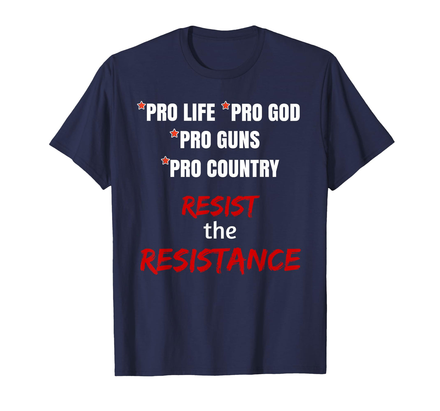 Pro Life Pro God Pro Guns Pro Country Resist the Resistance