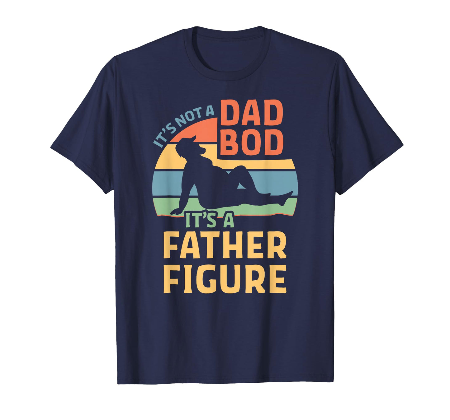 It's Not a Dad Bod It's a Father Figure T-Shirt