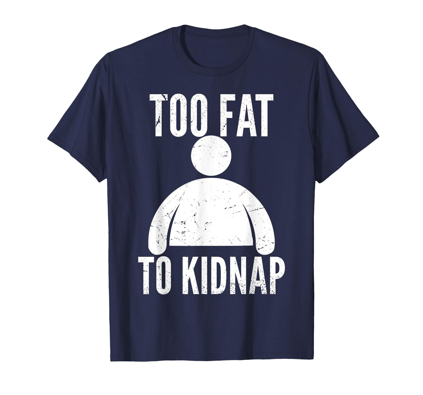 Too Fat to Kidnap Funny Fat People Men Women Boys Girls T-Shirt