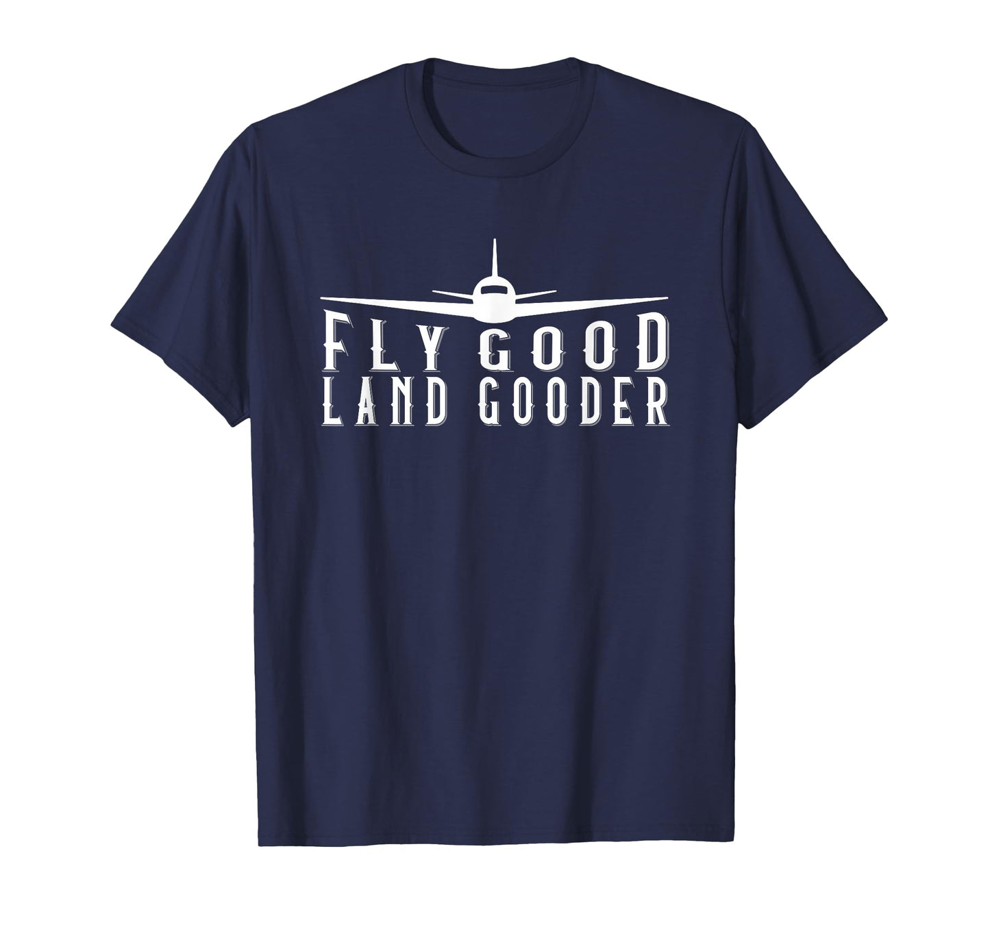Fly Good Land Gooder Funny Pilot Aviation Airplane Saying T-Shirt