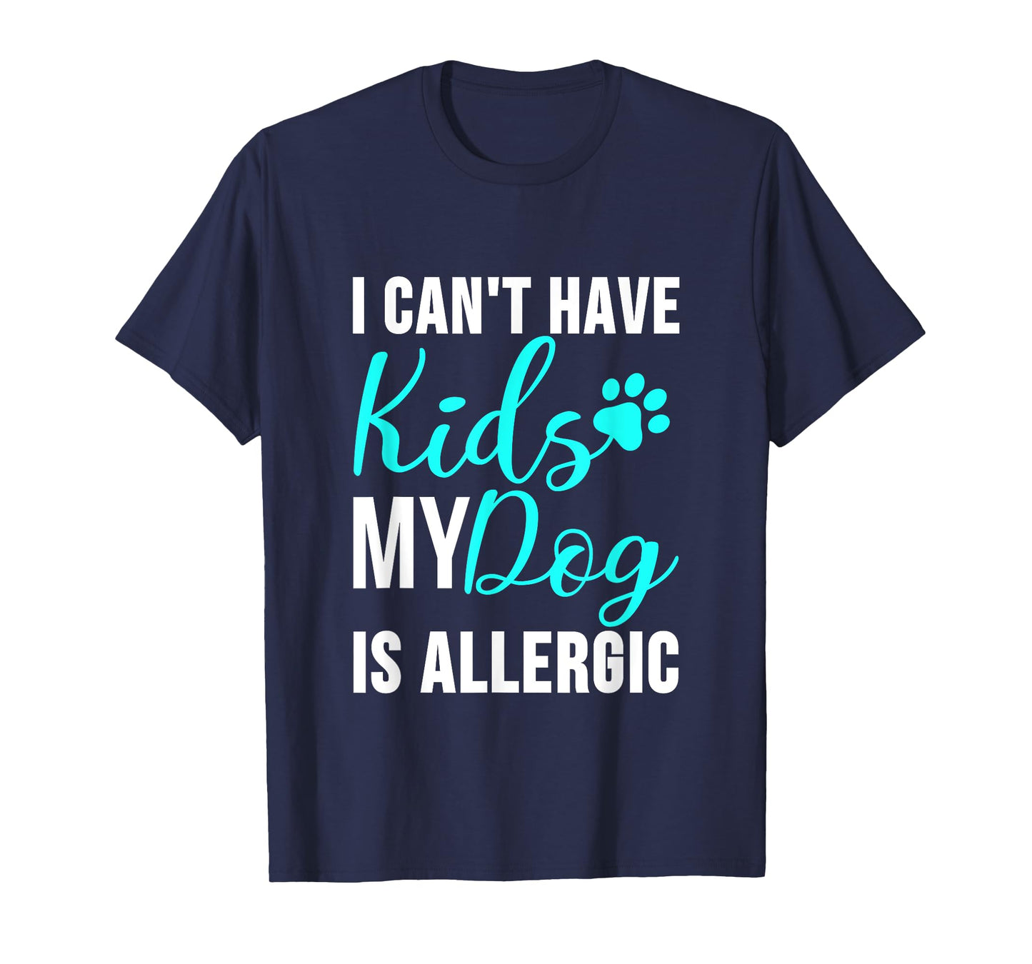 I Can't Have Kids my Dog is Allergic - Funny Dog Owner T-Shirt