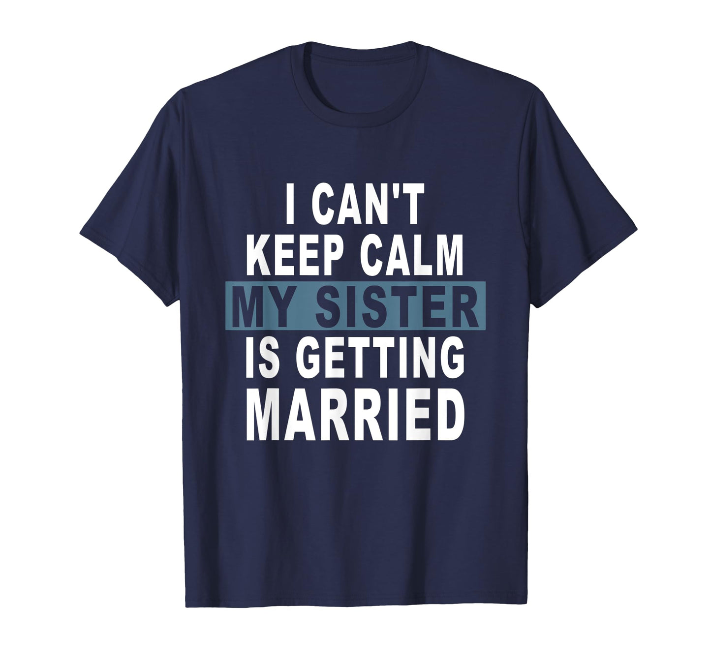 I Can't Keep Calm My Sister is Getting Married T-Shirt