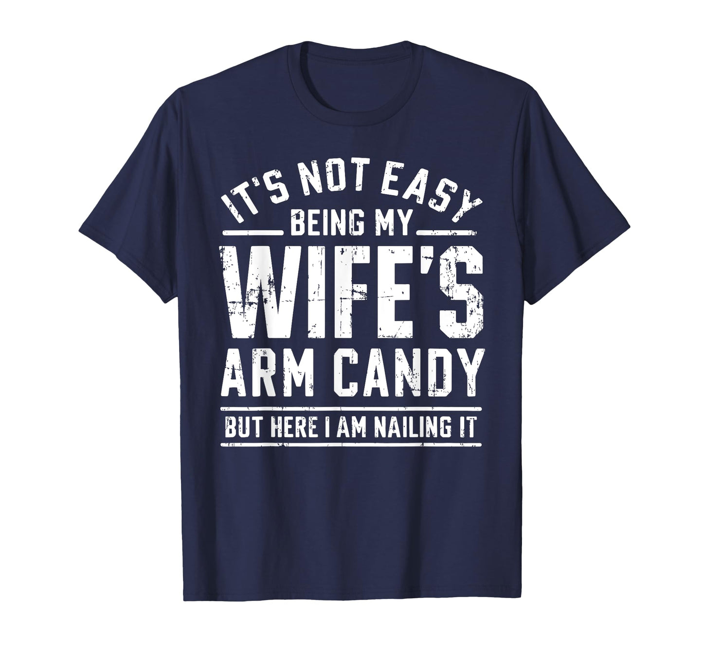 Funny Husband Gifts It's Not Easy Being My Wife's Arm Candy T-Shirt