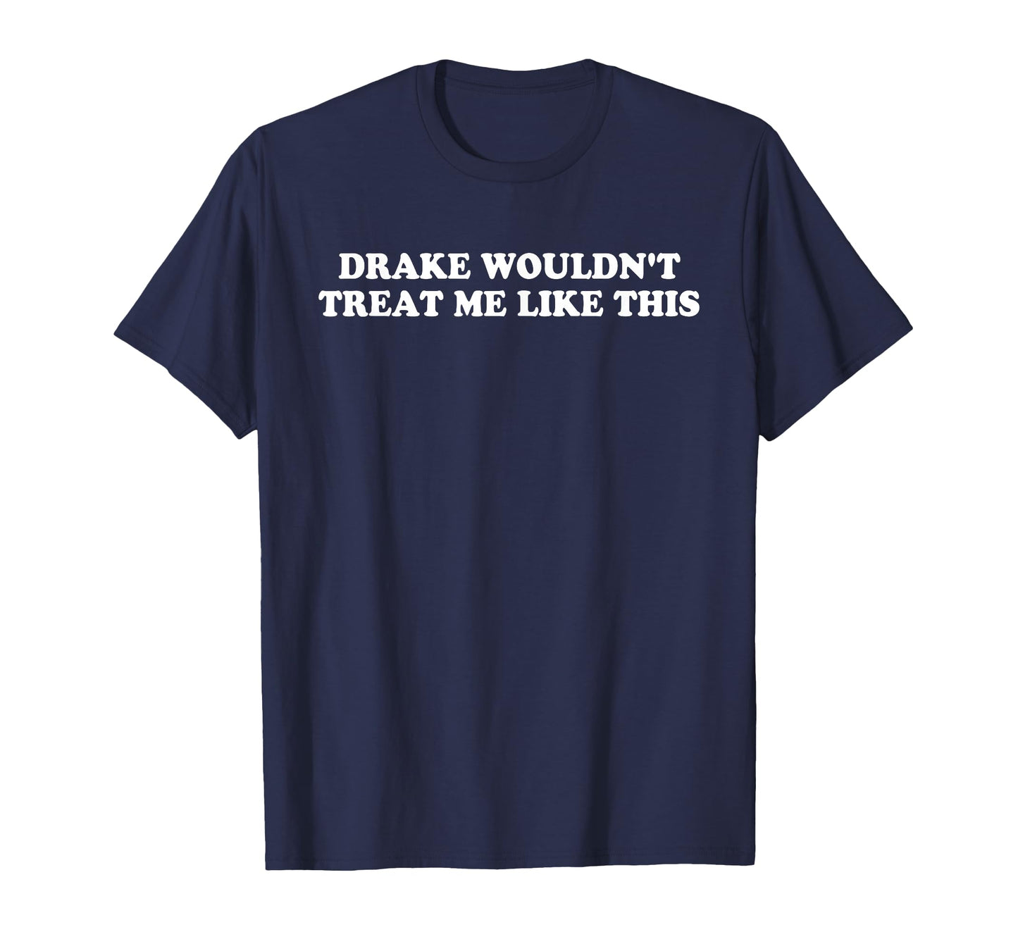 Drake Wouldn't Treat Me Like This Quote T-Shirt