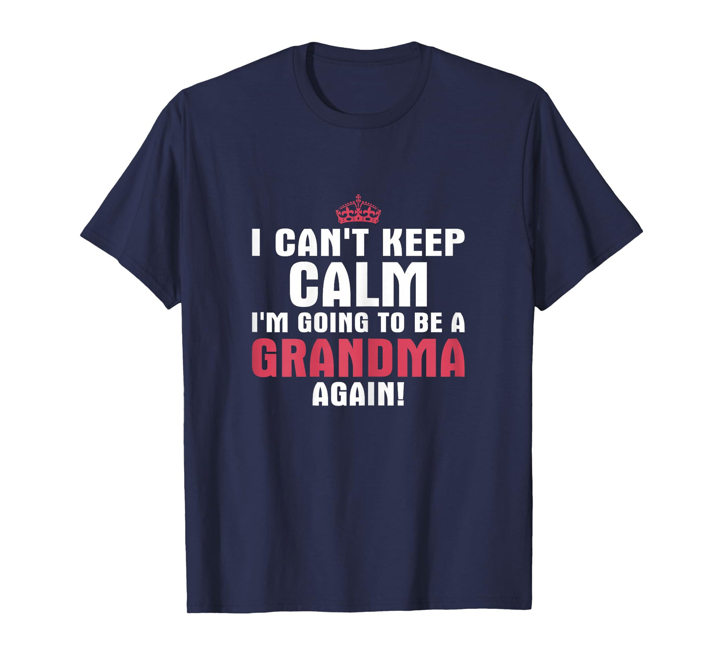 I Can't Keep Calm Im Going to Be A Grandma Again T Shirt T-Shirt