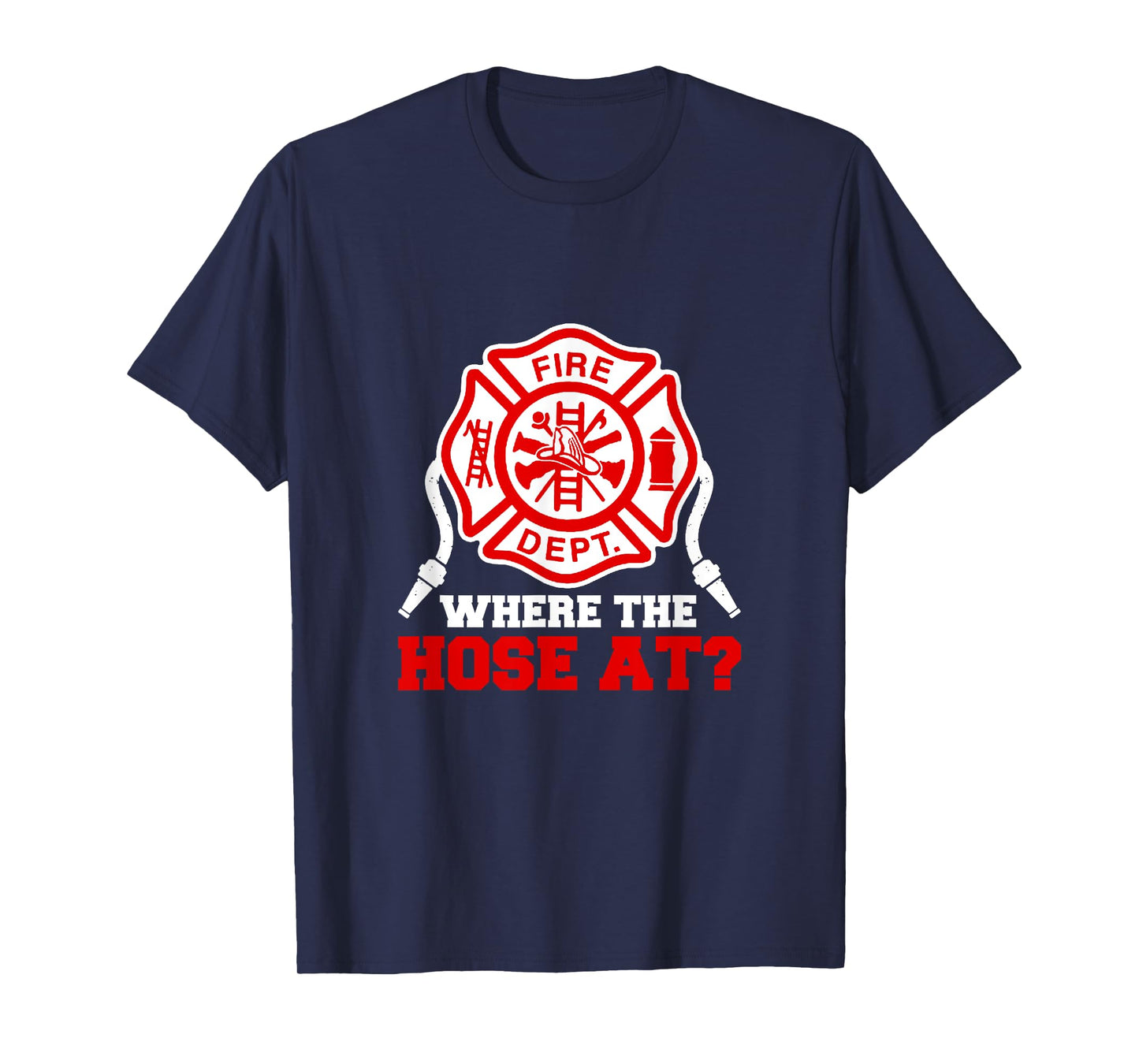 Where My Hose at Funny Firefighter Fire Rescue T-Shirt