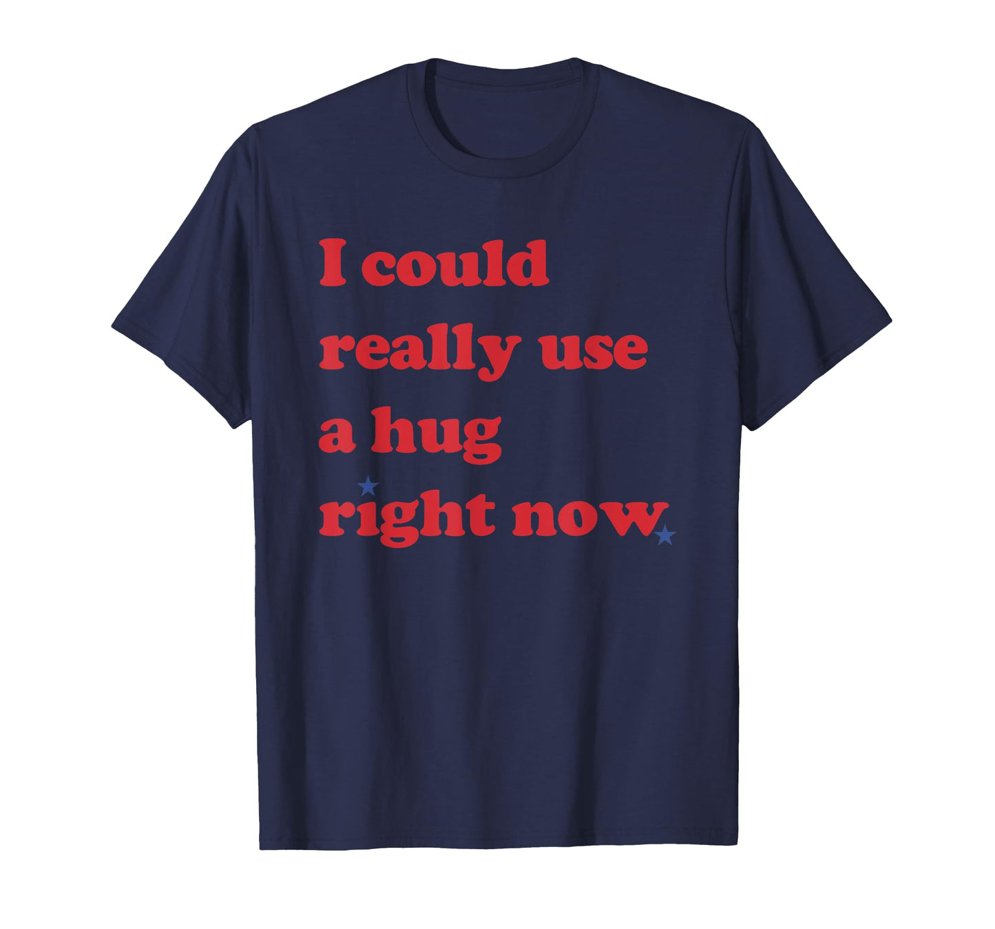 I Could Really Use a Hug Right Now Funny T-Shirt
