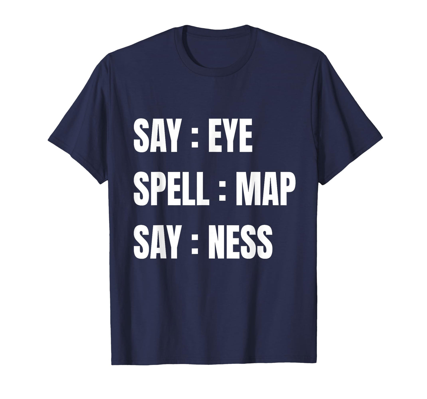Say Eye Spell Map Say Ness Funny Sarcastic Adult Humor T-Shirt