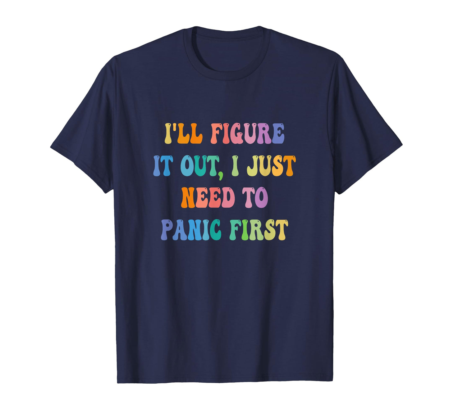 I'll Figure It Out I Just Need To Panic First Apparel T-Shirt, Small, Black
