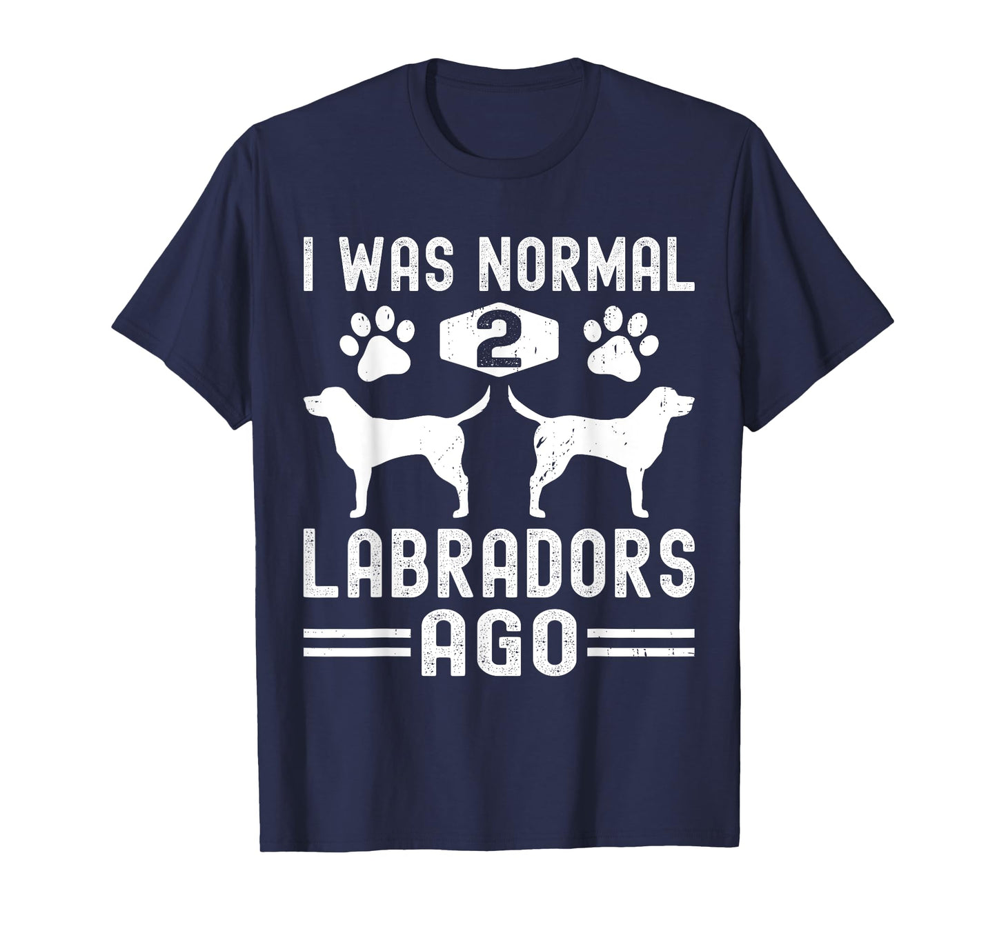 I Was Normal 2 Labradors Ago, Funny Labrador Retriever Dog T-Shirt