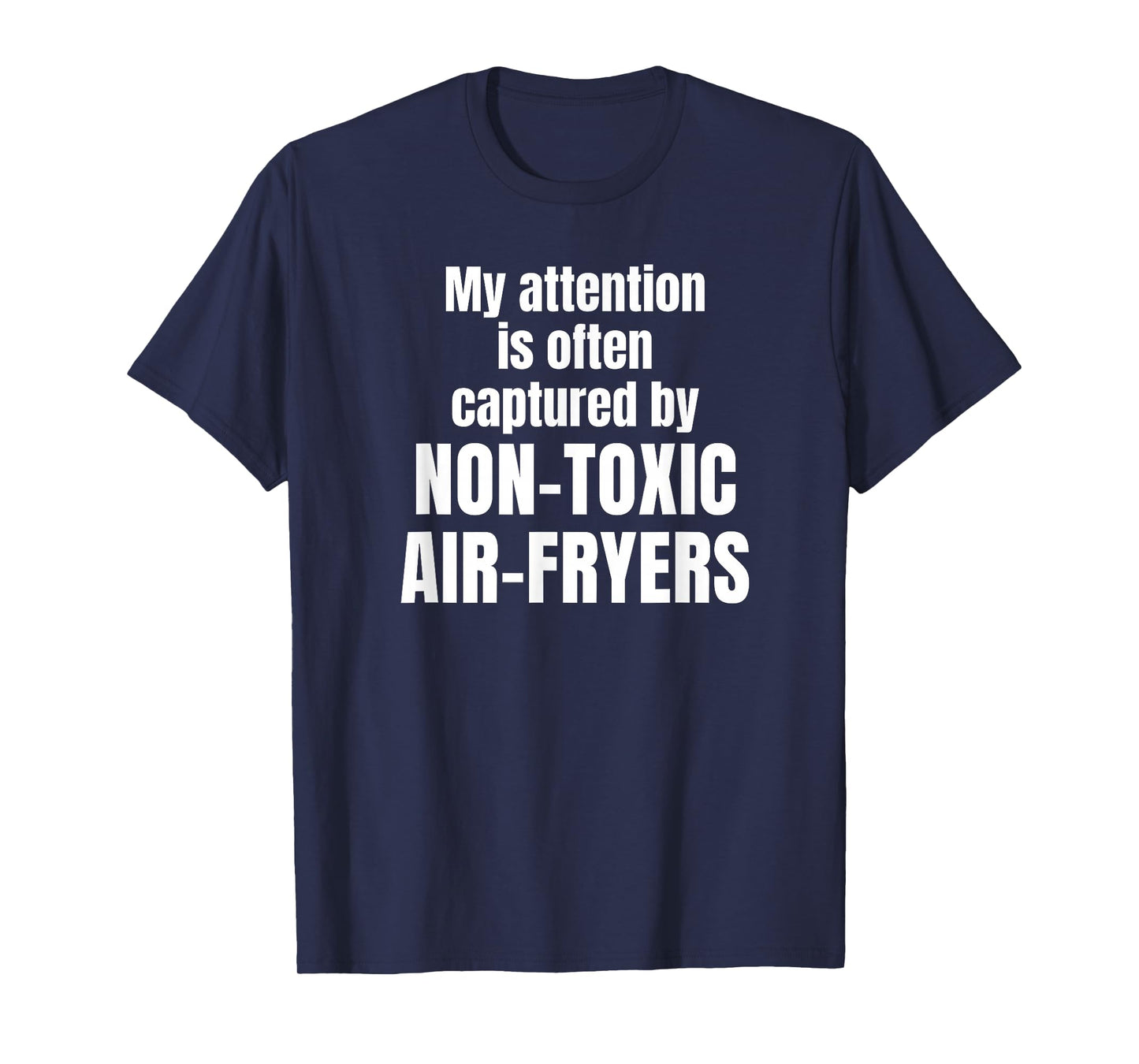 My Attention is Often Captured by Non-Toxic air-fryers T-Shirt