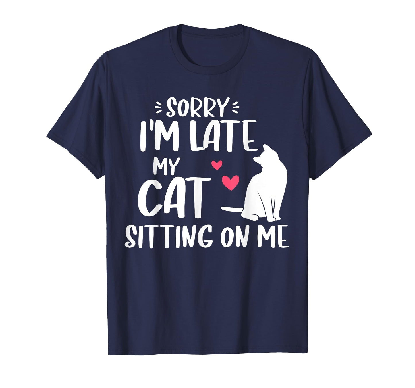Sorry I'm Late My Cat was Sitting On Funny Cat Lover T-Shirt