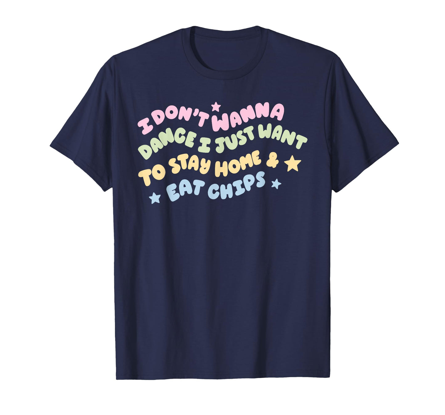 I Don't Wanna Dance I Just Want To Stay Home & Eat Chips T-Shirt