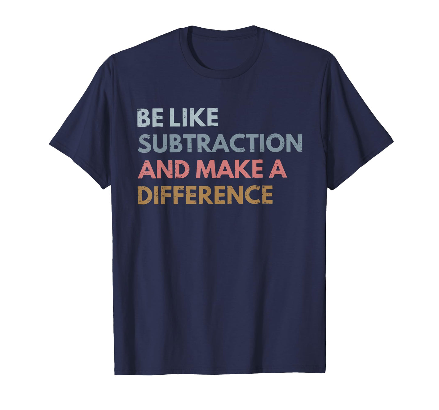 Be Like Subtraction And Make A Difference Funny Math Teacher T-Shirt