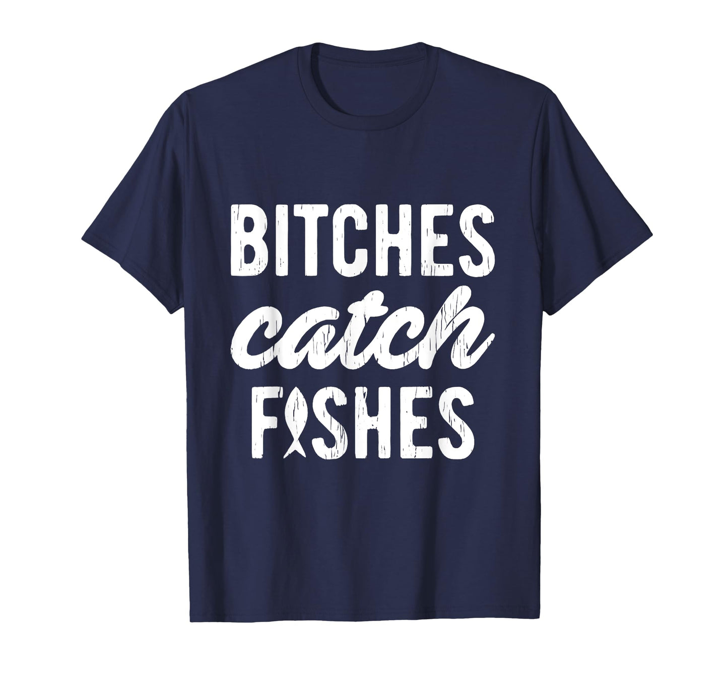 Bitches Catch Fishes Funny Fishing T-Shirt