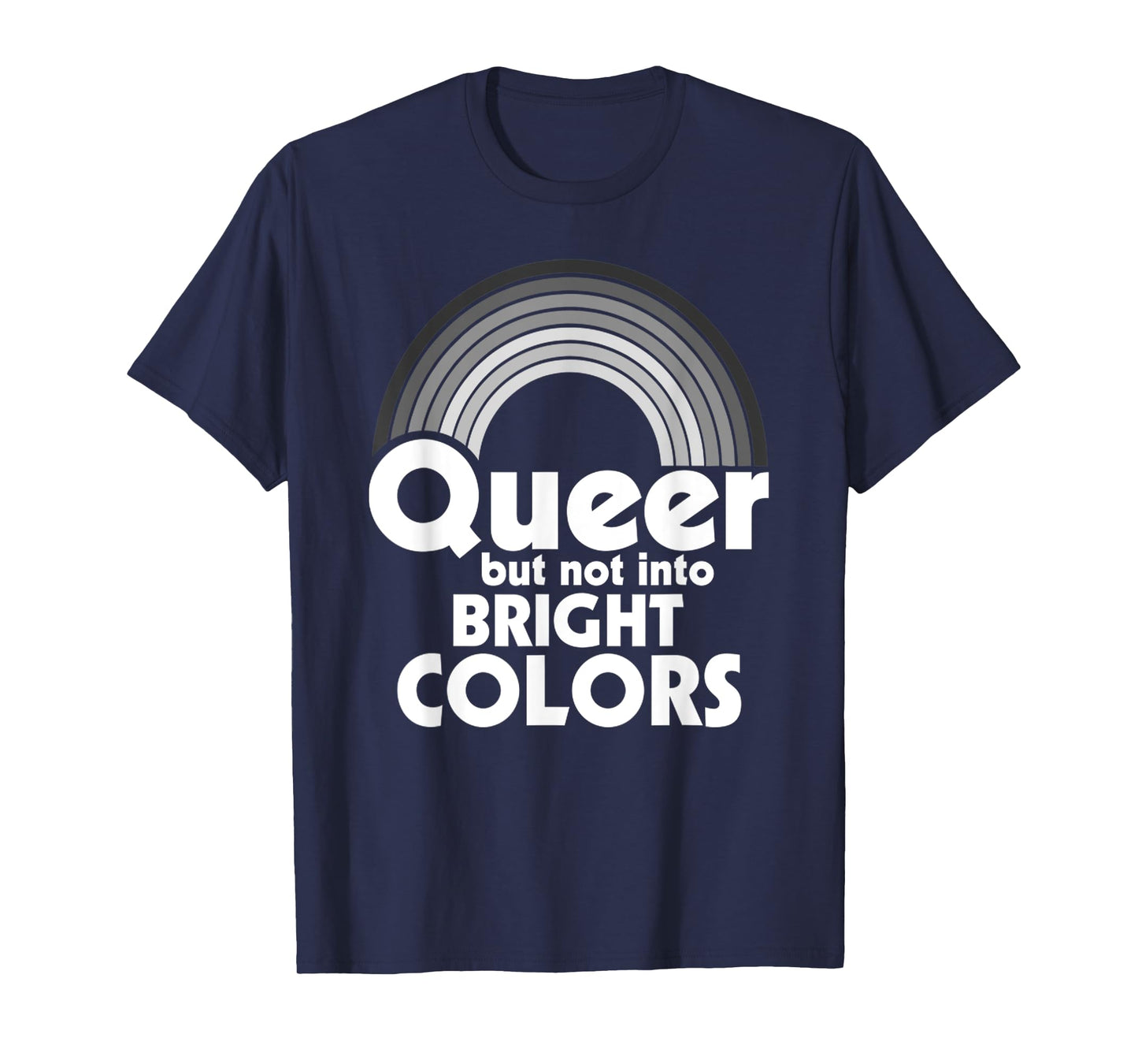 Rainbow LGBT Queer, But Not Into Bright Colors Gay Pride T-Shirt