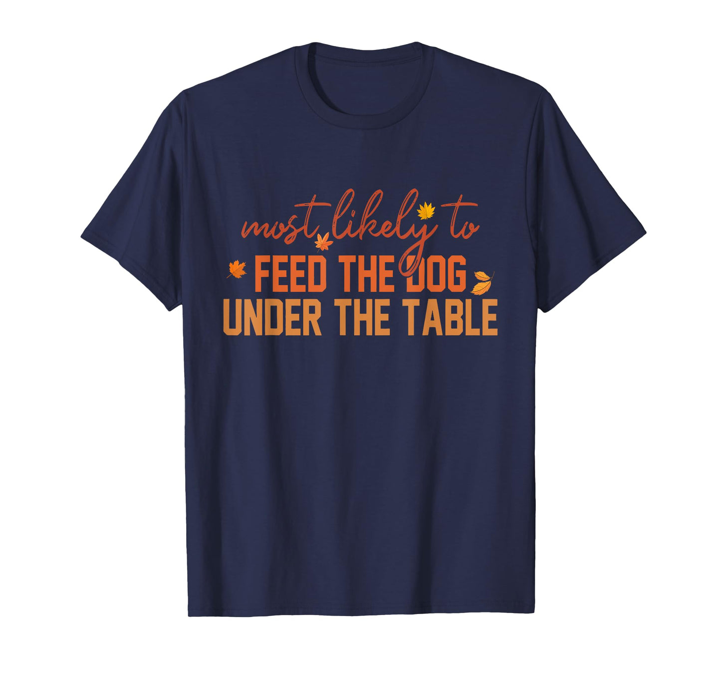 Most Likely To Feed The Dog Under The Table Apparel T-Shirt for Men Women