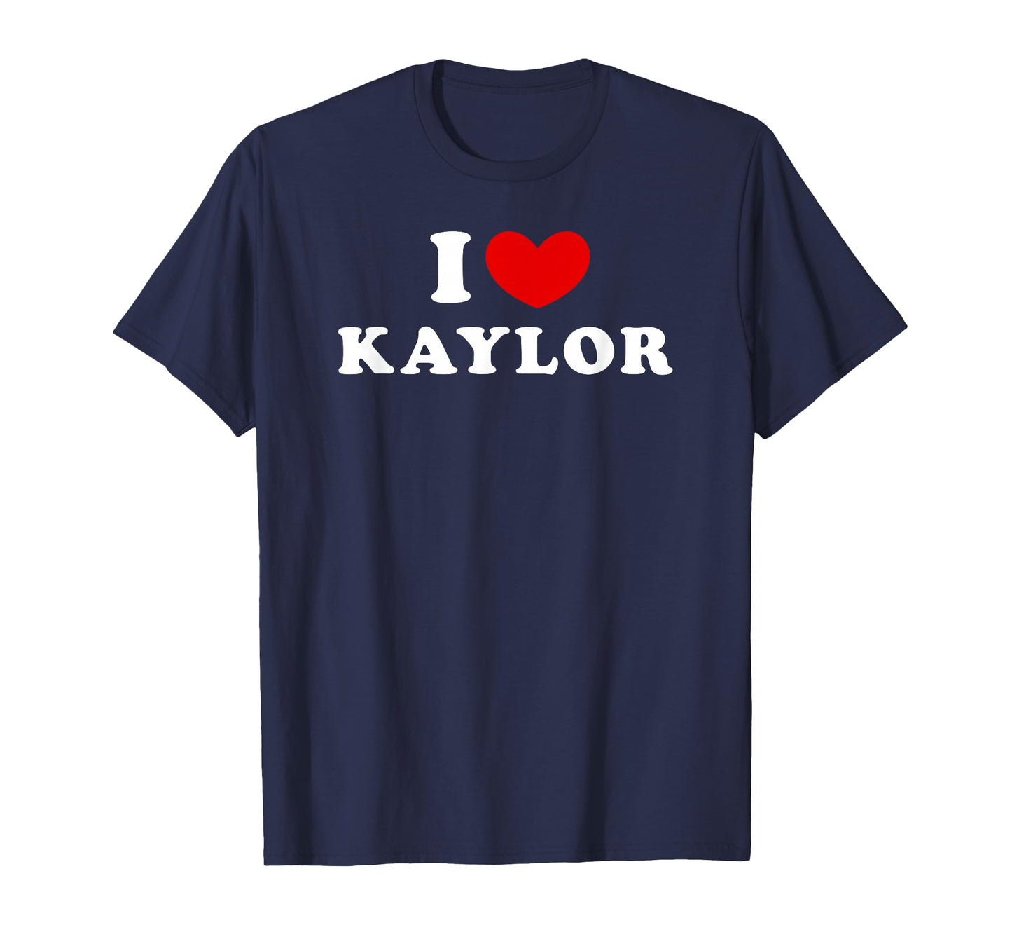 I Love Kaylor, I Love Kaylor T-Shirt