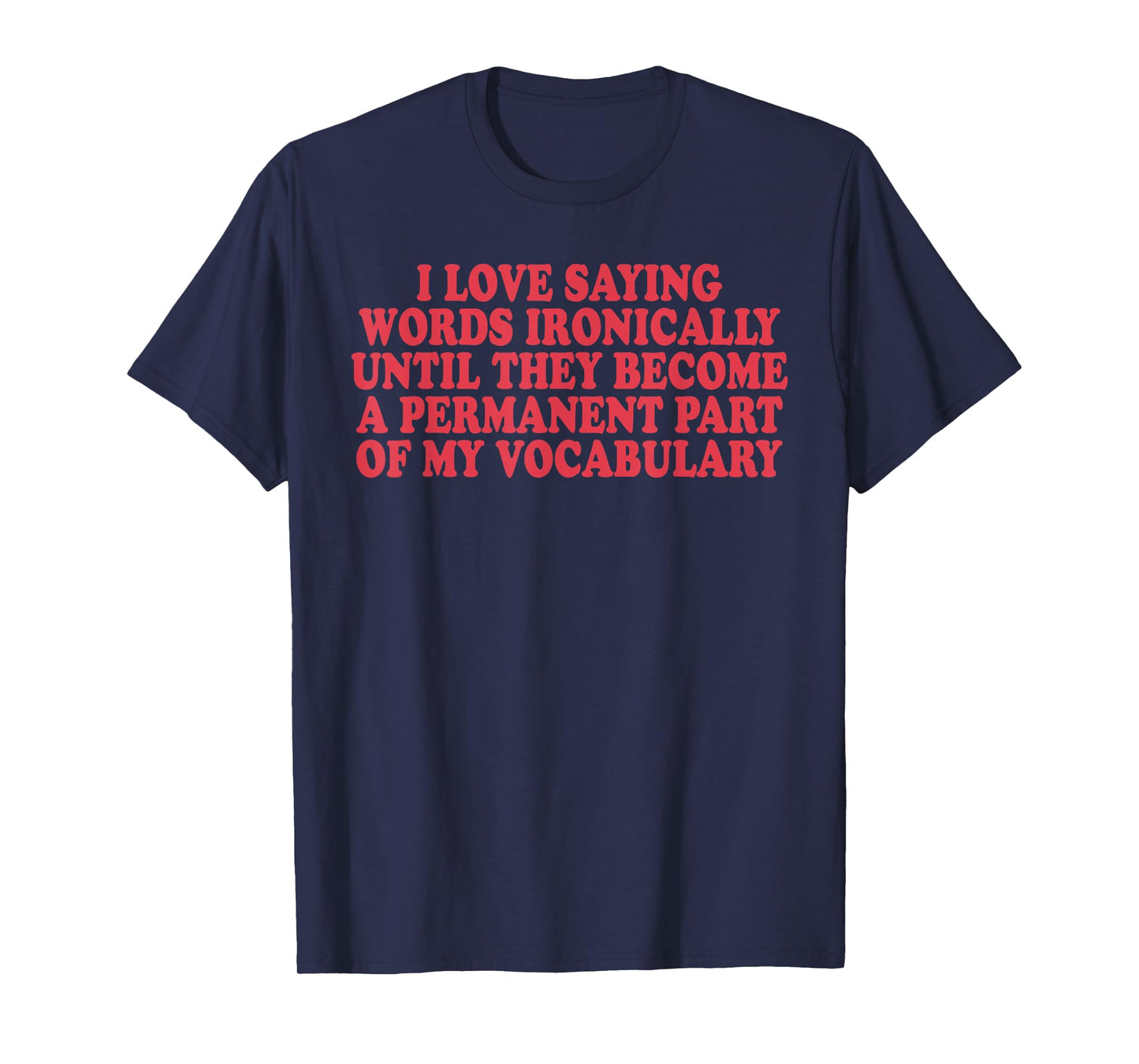 I Love Saying Words Ironically T-Shirt