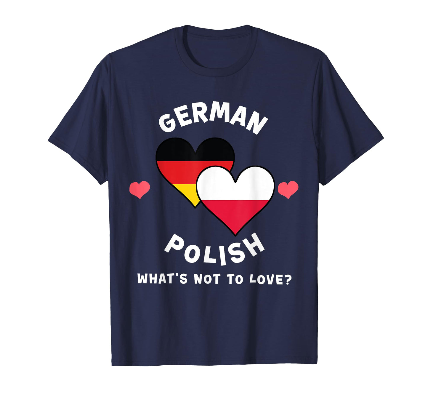 German Polish What's Not To Love Heart Flags T-Shirt