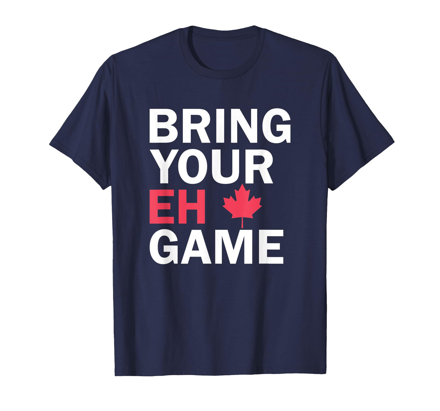 Bring Your Eh Game Funny Go Canada T-Shirt