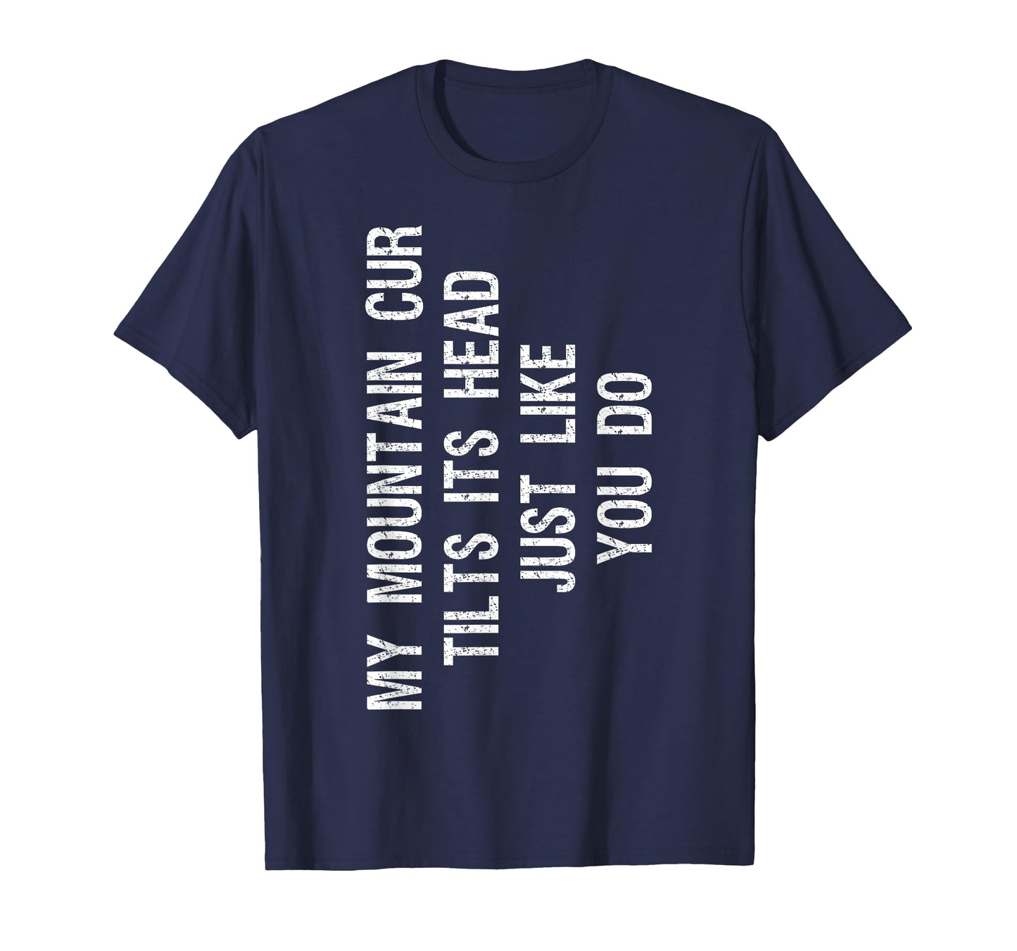 My Mountain Cur Dog Tilts Its Head Funny Men Women Girls Kids T-Shirt