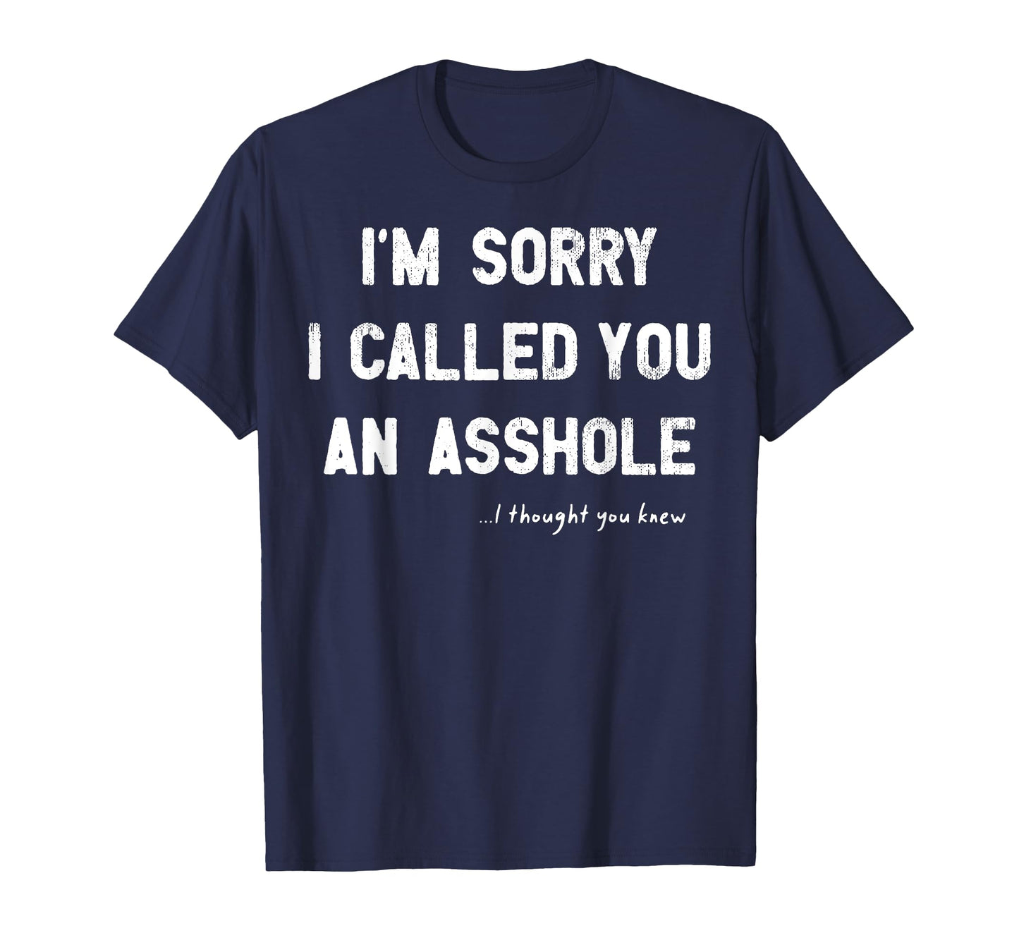 I'm Sorry I Called You An Asshole I Thought You Knew T-Shirt