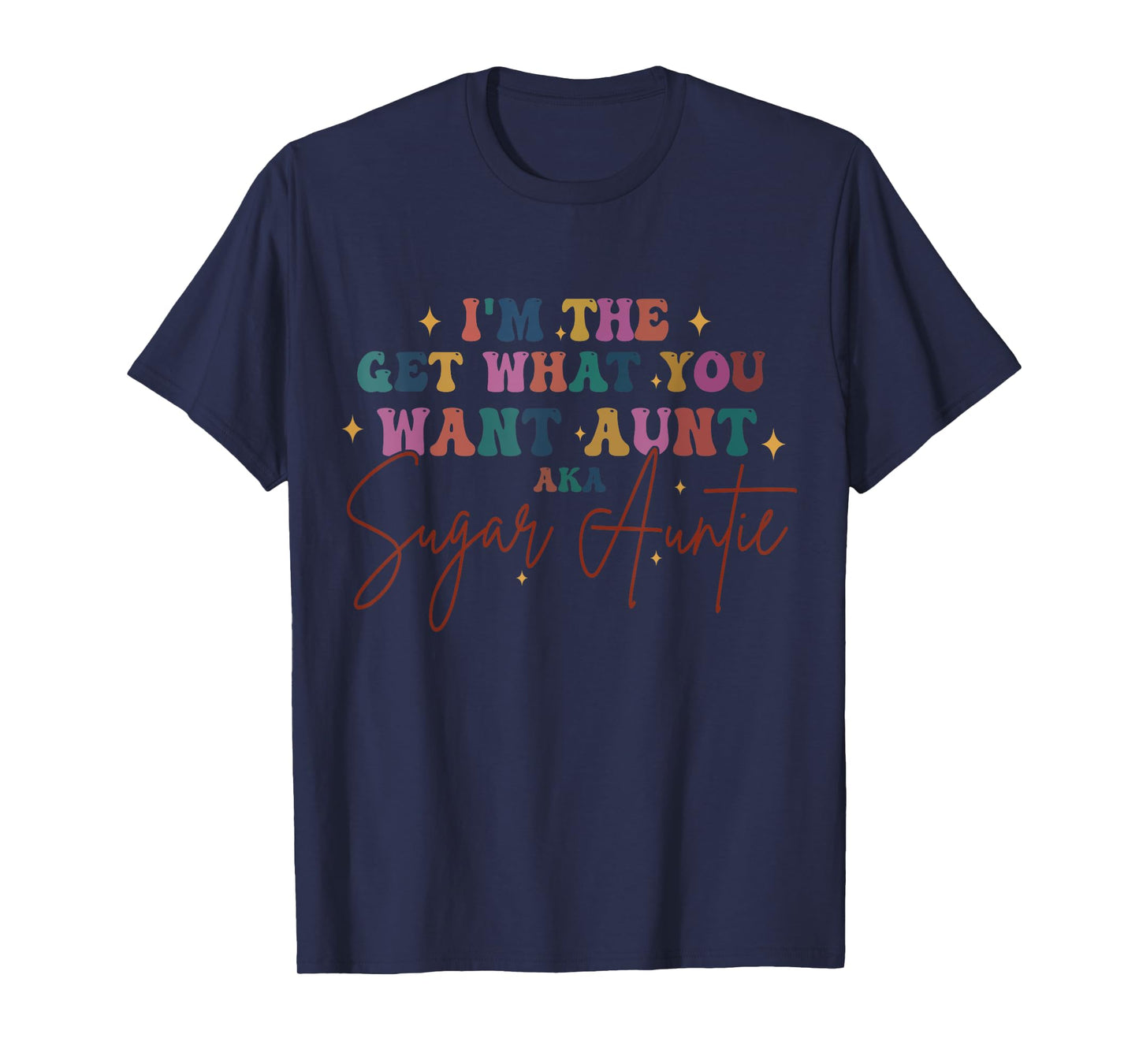 I'm The Get What You Want Aunt Aka Sugar Auntie Retro Groovy T-Shirt