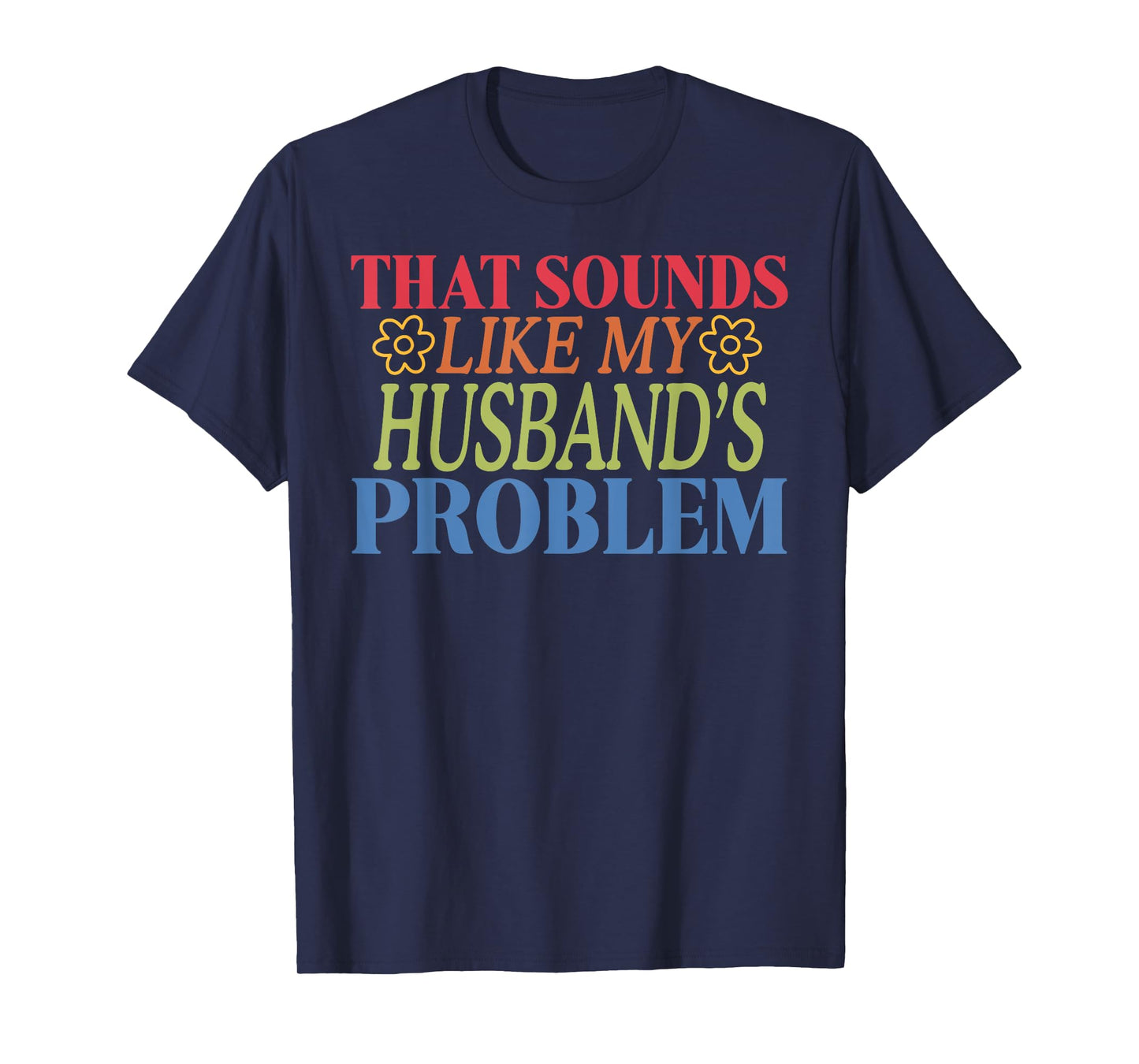 That Sounds Like My Husband's Problem T-Shirt