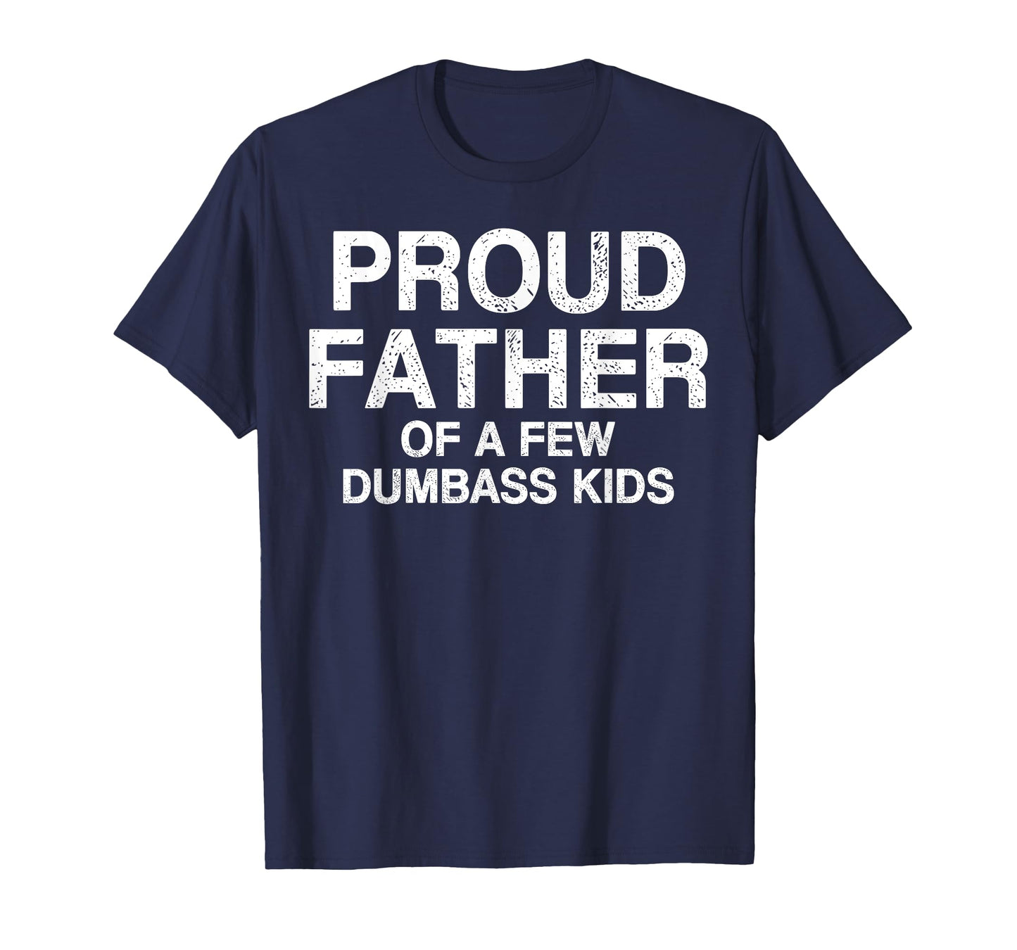 Proud Father Of A Few Dumb-ass Kids Funny Father's Day T-Shirt