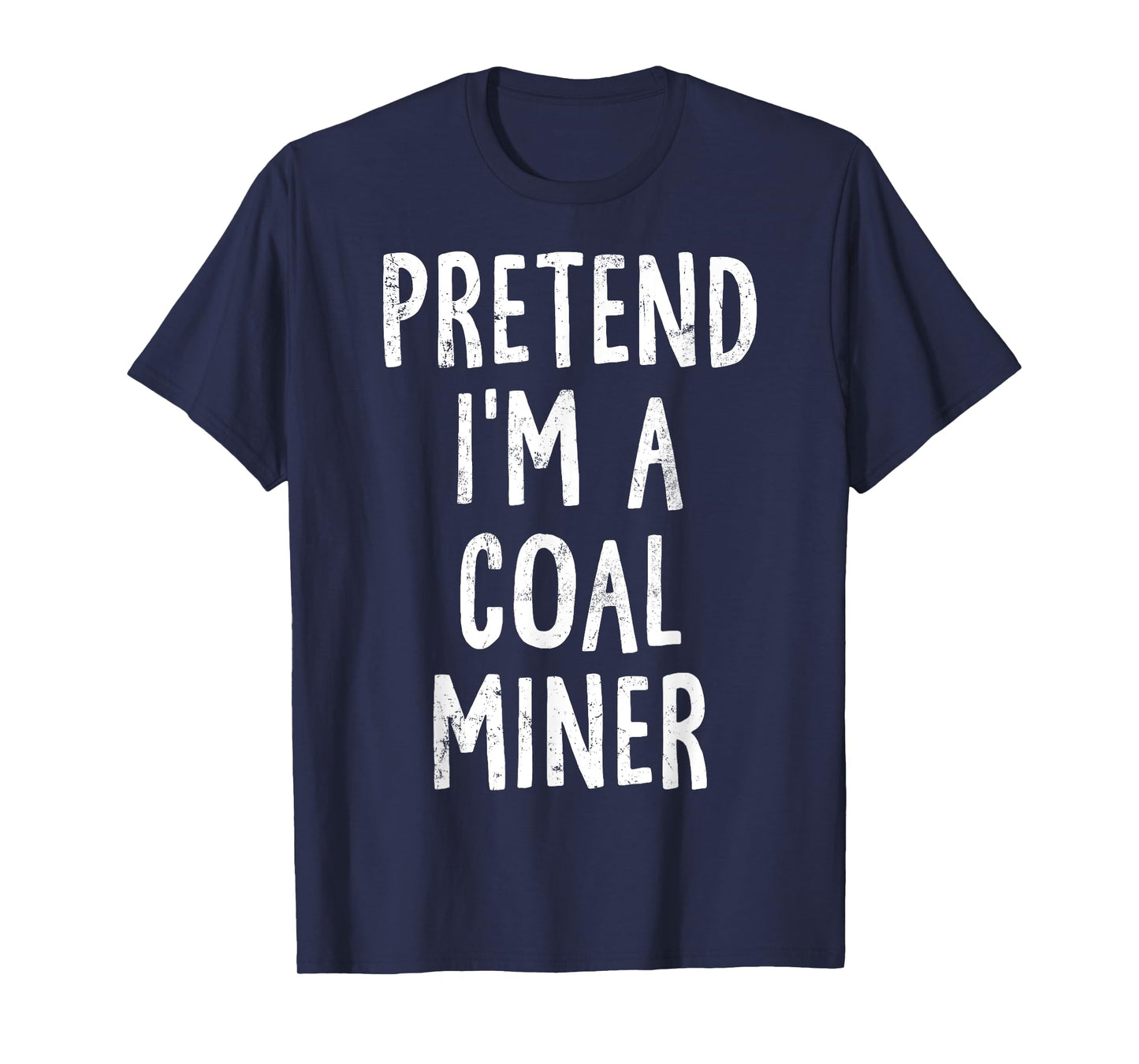 Pretend I'm A Coal Miner Lazy Easy Halloween Costume T-Shirt