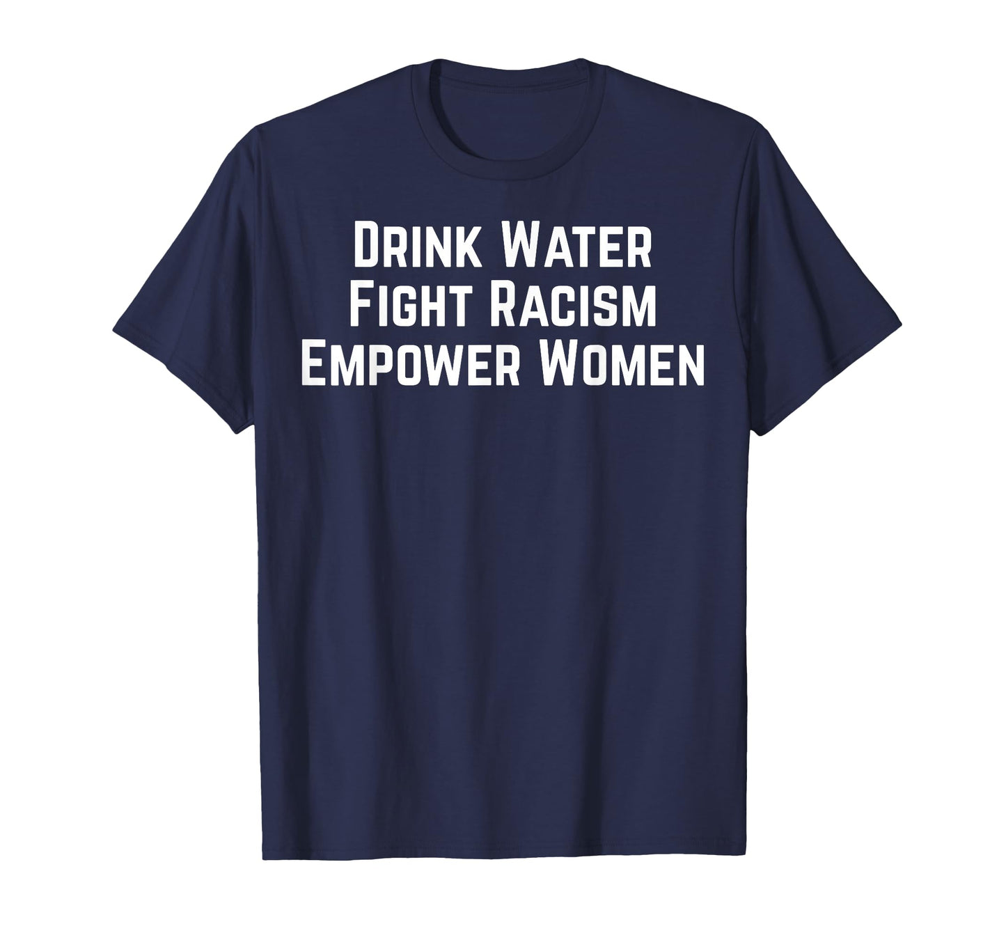 Drink Water Fight Racism Empower Women T-Shirt