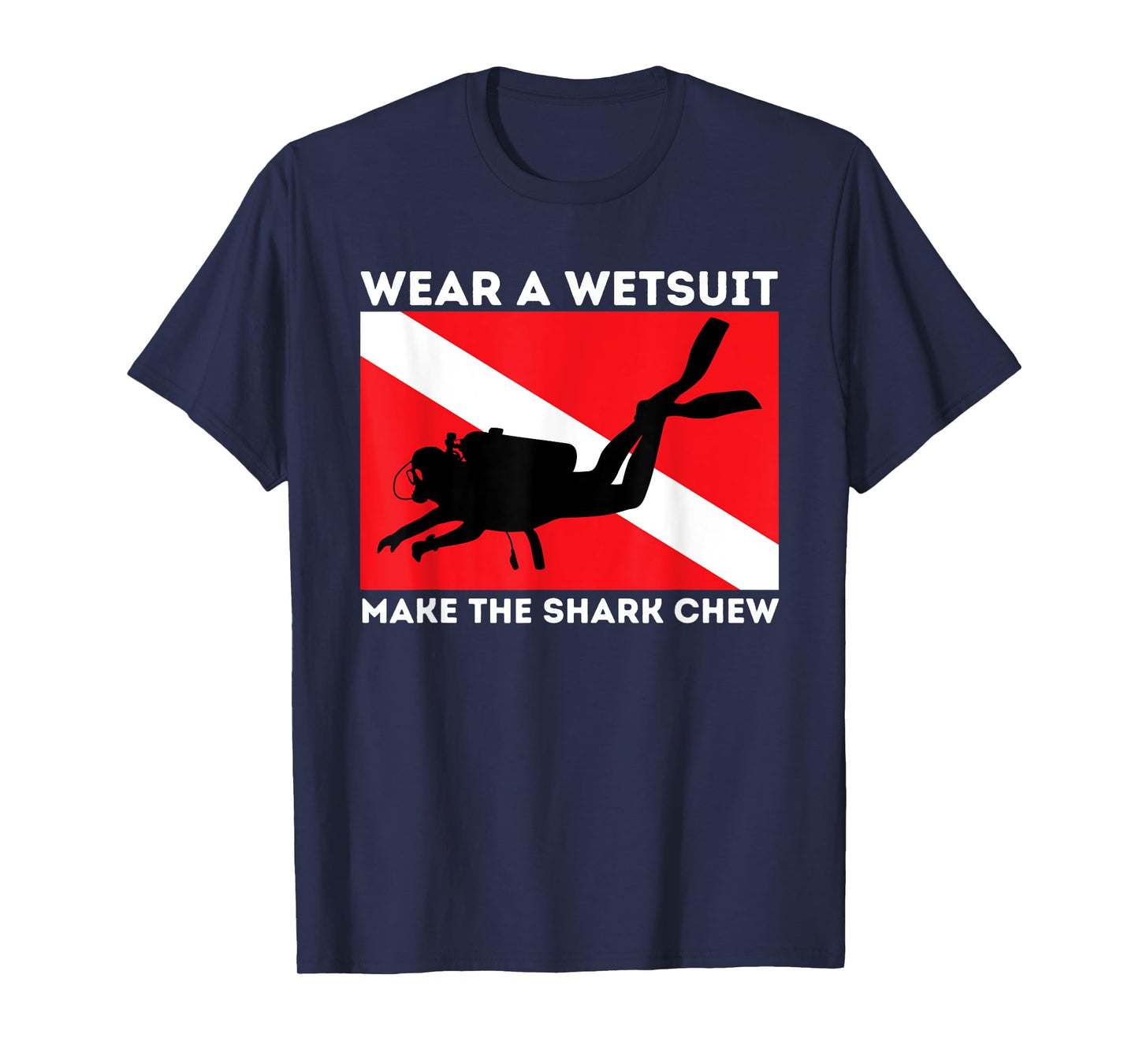 Wear A Wetsuit Make The Shark Chew - Scuba Diving & Diver T-Shirt