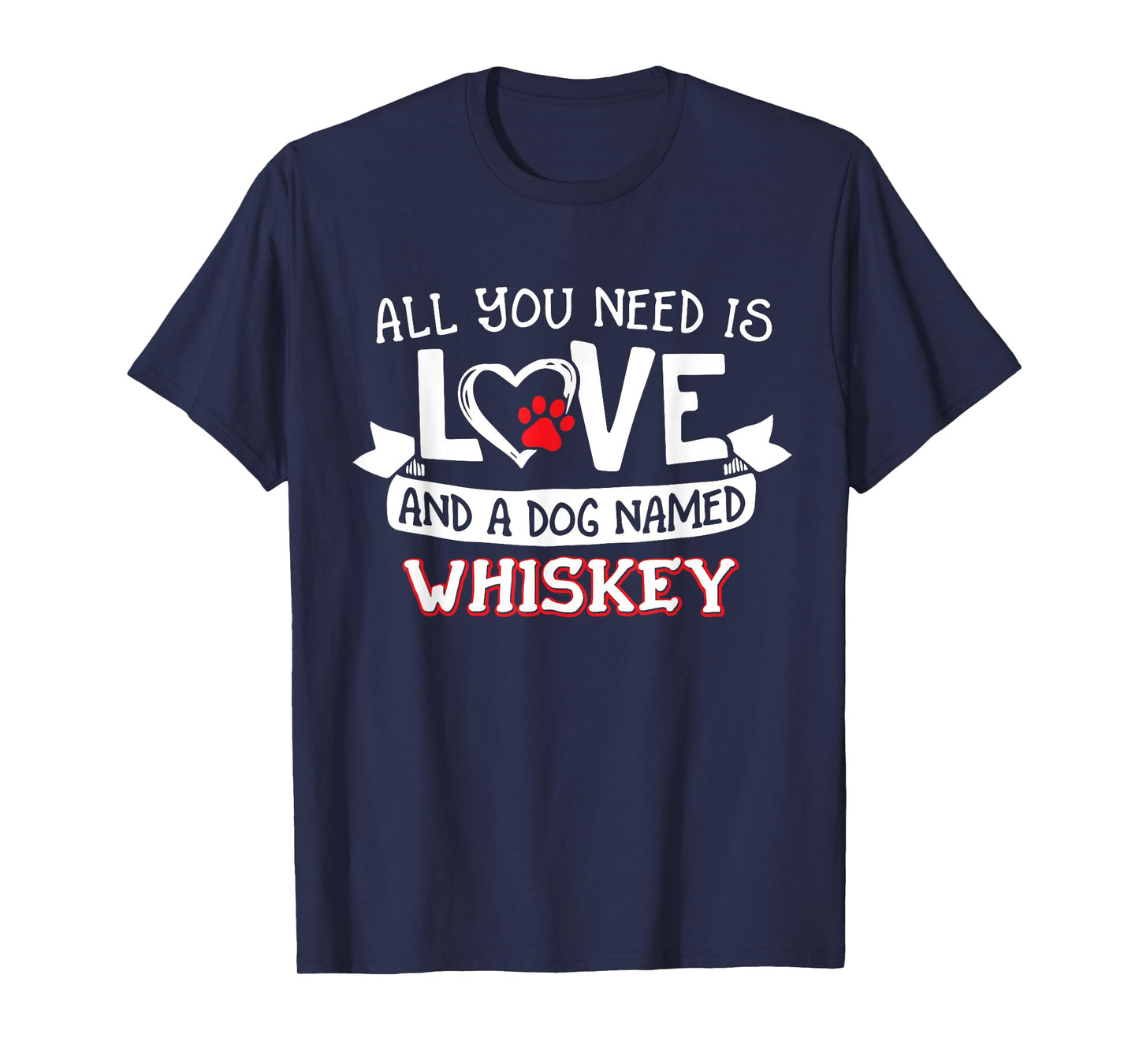 All you need is love and a dog named Whiskey small large Men Women T-Shirt