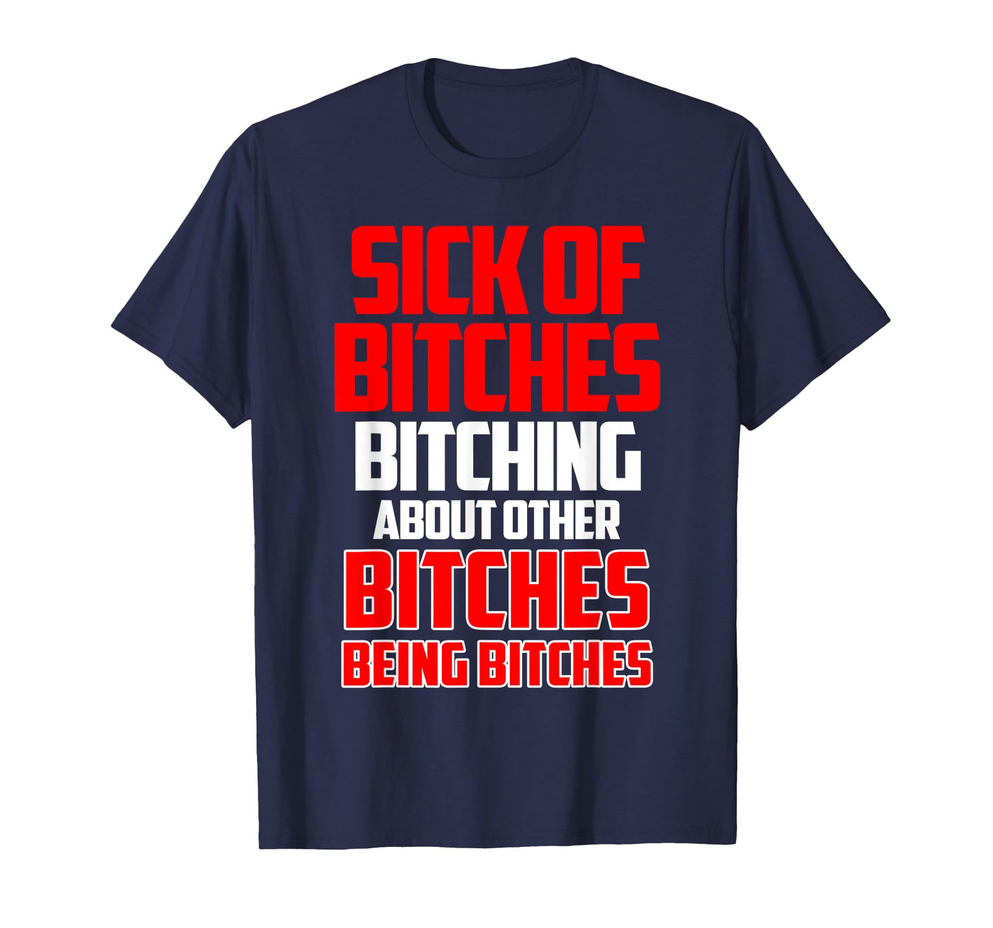 Sick of bitches bitching about other bitches being bitches T-Shirt