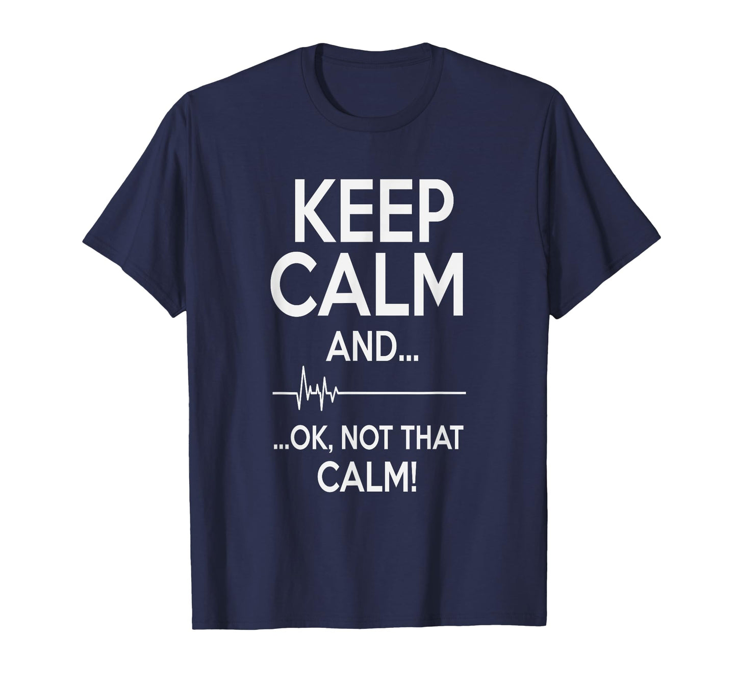 Keep Calm And OK Not That Calm Funny Medical ECG T-Shirt