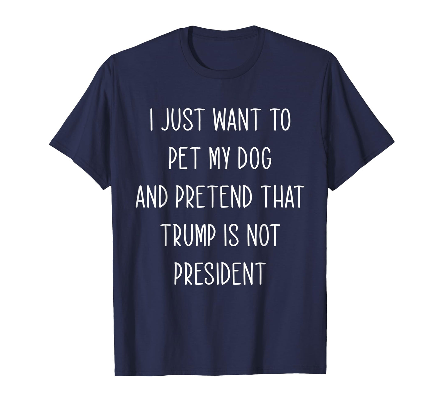 Funny Anti President Donald Trump Just Want To Pet My Dog T-Shirt for Men Women