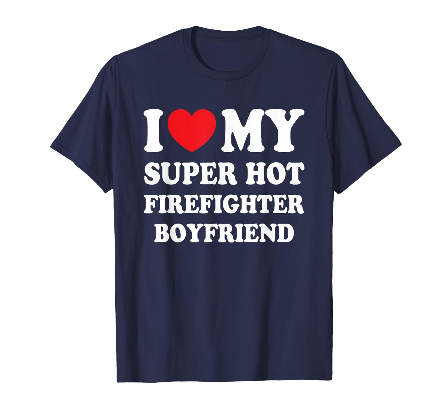 I Love My Super Hot Firefighter Boyfriend Funny Girlfriend T-Shirt