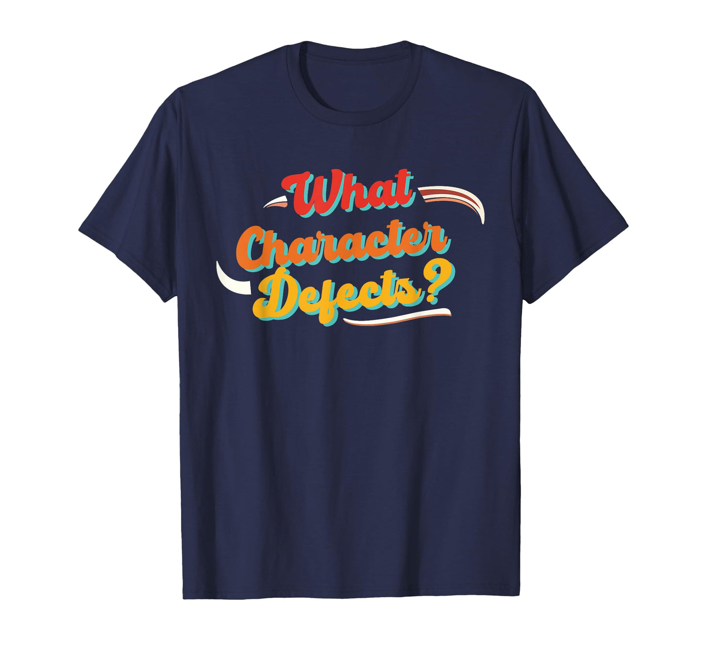 What Character Defects? Funny Quote T-Shirt