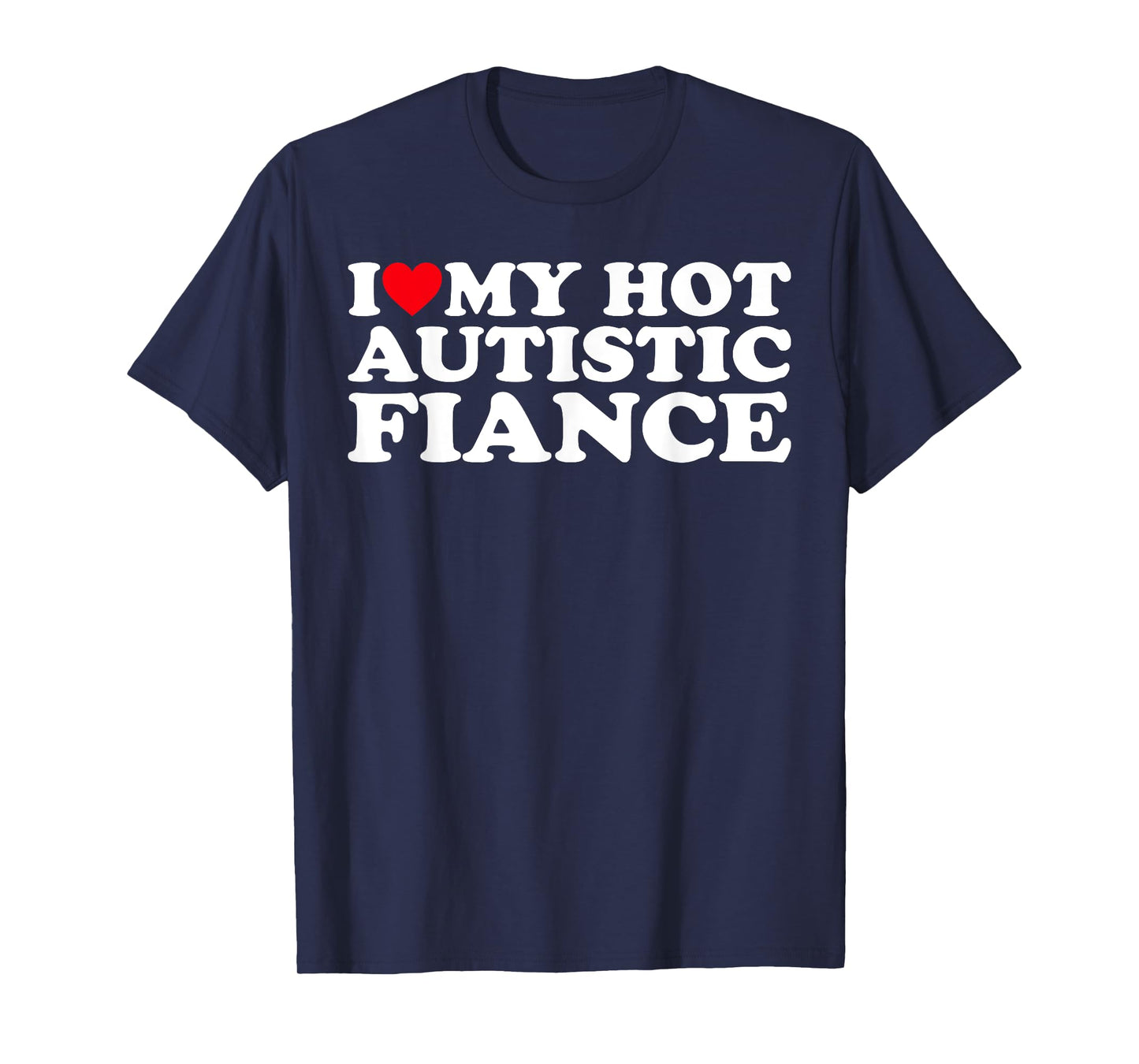 I Love My Hot Autistic Fiance Autism Awareness Support Wear T-Shirt