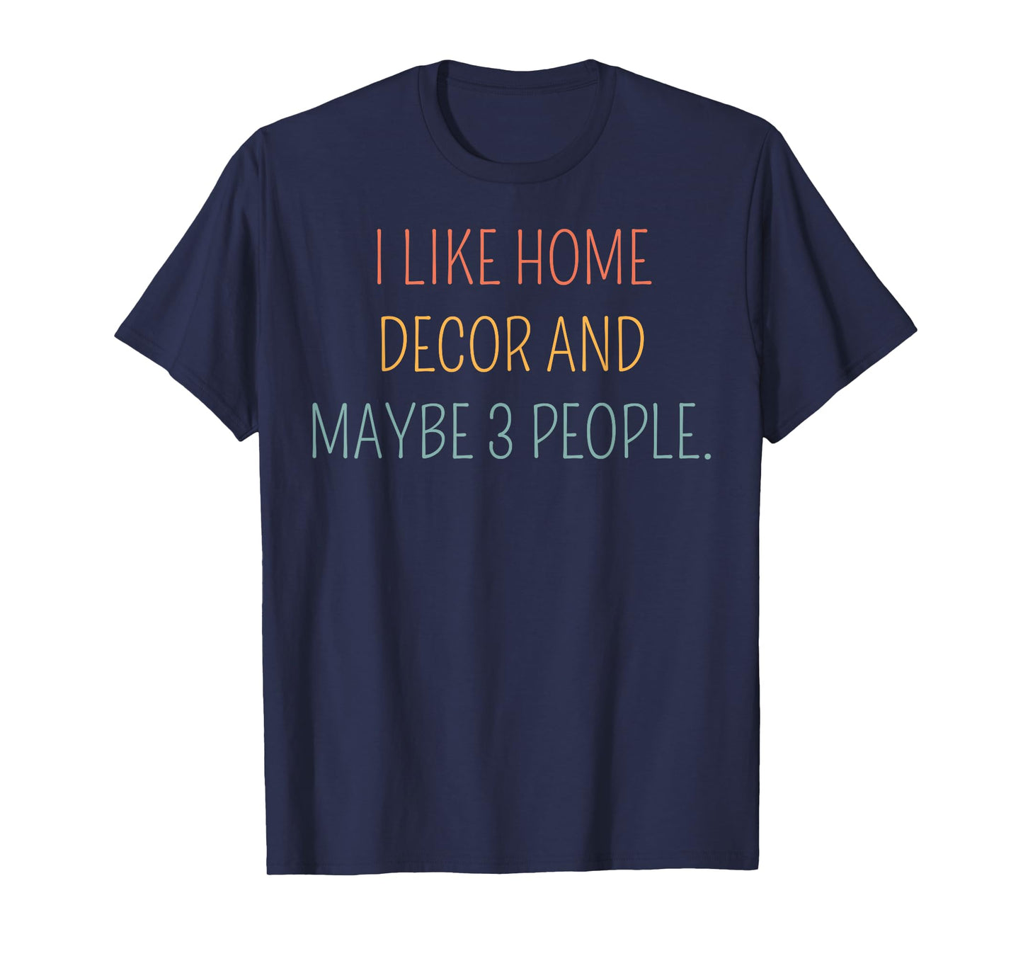I Like Home Decor and Maybe 3 People #25D401 T-Shirt