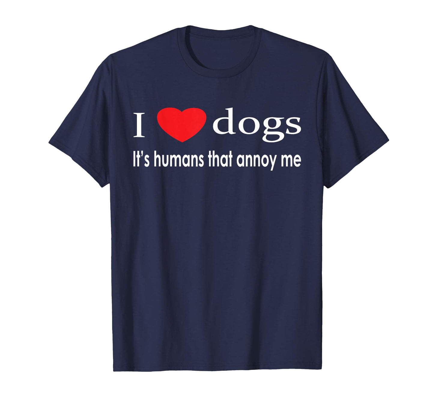 I Love Dogs It's Humans That Annoy Me Dog Lover T-Shirt T-Shirt