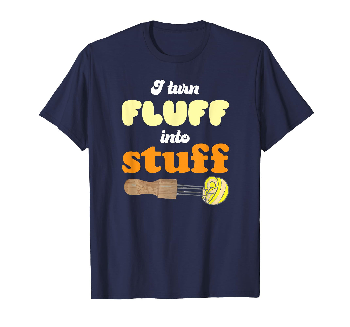 I turn fluff into stuff Needle Felting T-Shirt