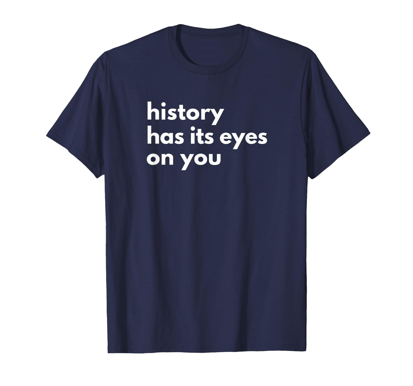 History Has Its Eyes on You | Historic Civil Patriotic Quote T-Shirt
