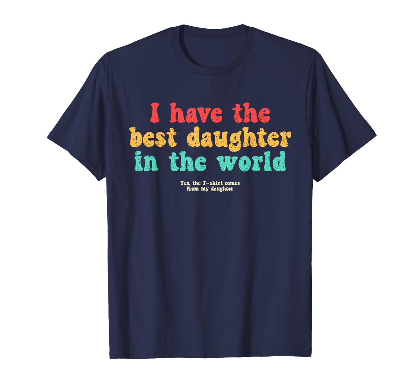 I Have Best Daughter World Funny Fathers Day Humor Proud Dad T-Shirt